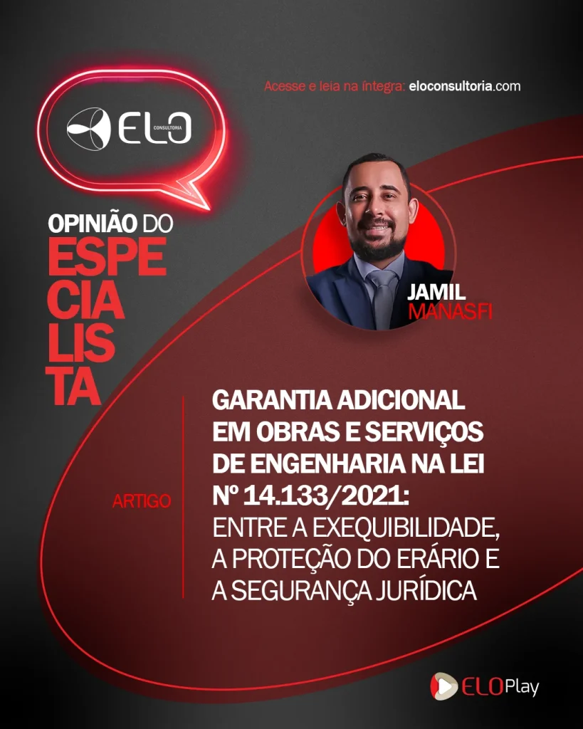 GARANTIA ADICIONAL EM OBRAS E SERVIÇOS DE ENGENHARIA NA LEI Nº 14.133/2021: ENTRE A EXEQUIBILIDADE, A PROTEÇÃO DO ERÁRIO E A SEGURANÇA JURÍDICA 1 ELO OPINIAO ESPECIALISTA post feed garantia adicional 1
